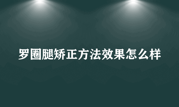 罗圈腿矫正方法效果怎么样