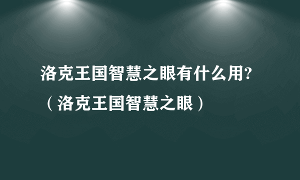 洛克王国智慧之眼有什么用?（洛克王国智慧之眼）