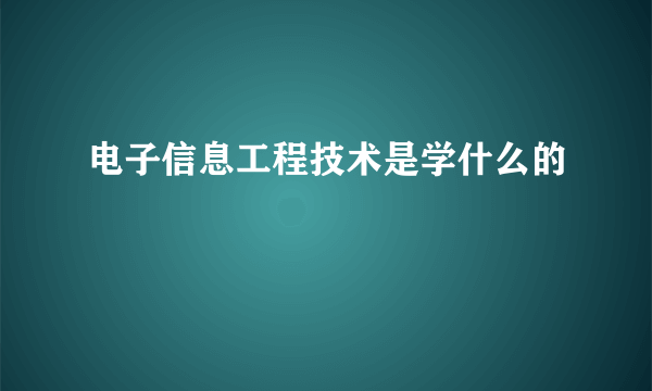 电子信息工程技术是学什么的