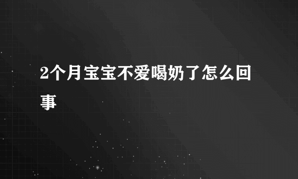 2个月宝宝不爱喝奶了怎么回事