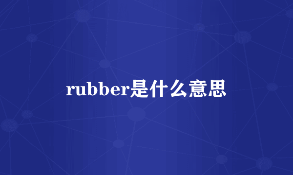 rubber是什么意思