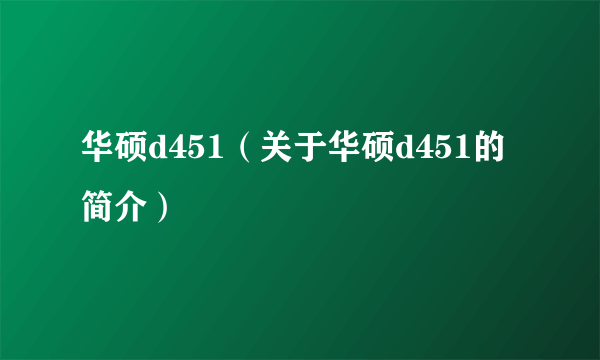 华硕d451（关于华硕d451的简介）