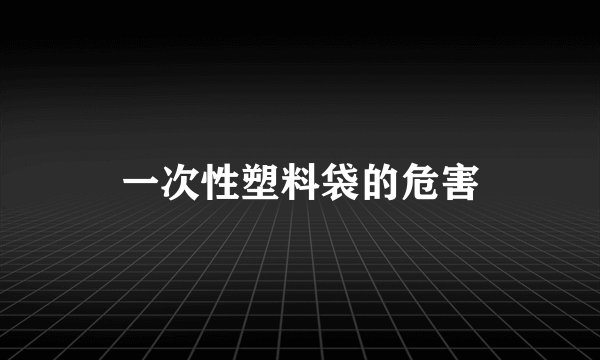 一次性塑料袋的危害