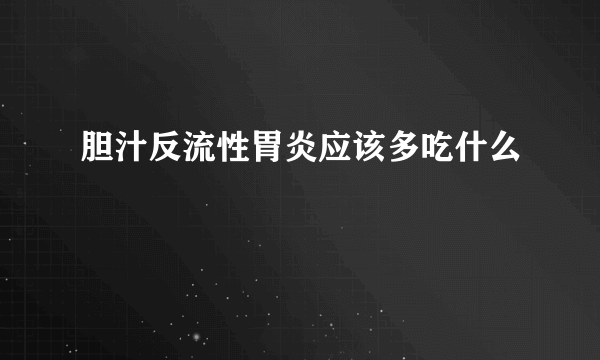 胆汁反流性胃炎应该多吃什么