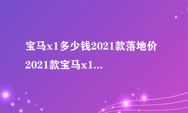 宝马x1多少钱2021款落地价 2021款宝马x1落地31万_飞外网