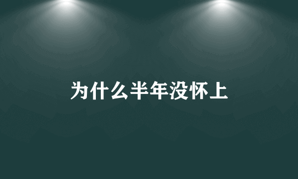 为什么半年没怀上