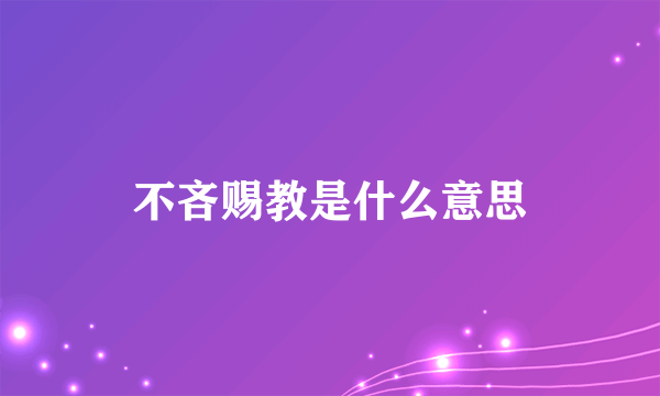 不吝赐教是什么意思