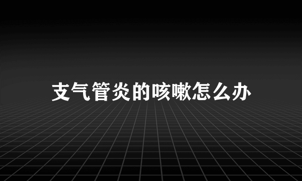 支气管炎的咳嗽怎么办