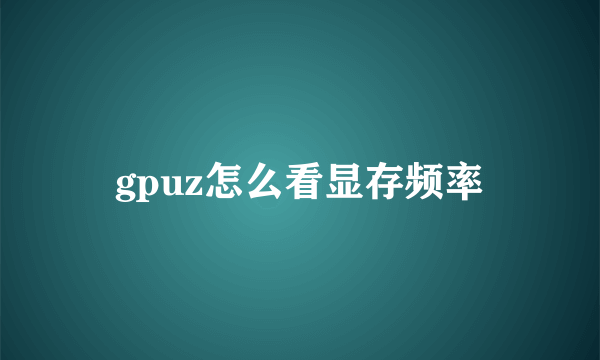 gpuz怎么看显存频率