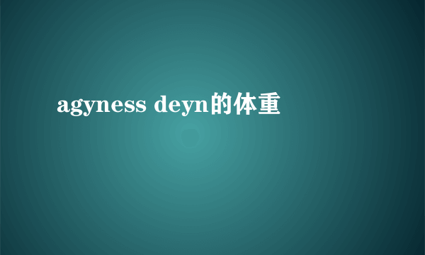 agyness deyn的体重