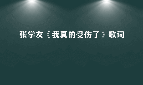 张学友《我真的受伤了》歌词