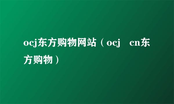 ocj东方购物网站（ocj   cn东方购物）