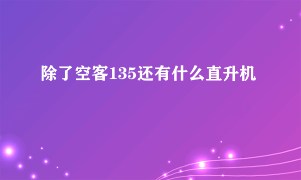 除了空客135还有什么直升机