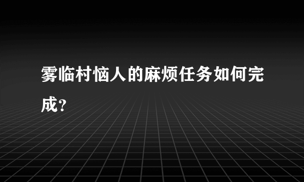 雾临村恼人的麻烦任务如何完成？