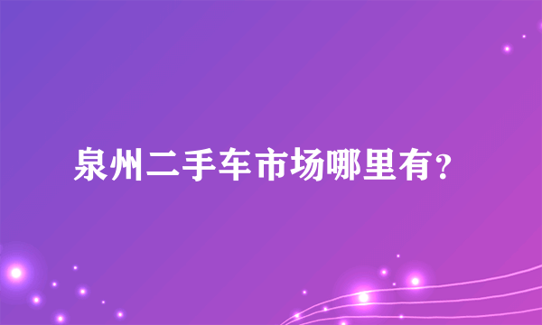 泉州二手车市场哪里有？