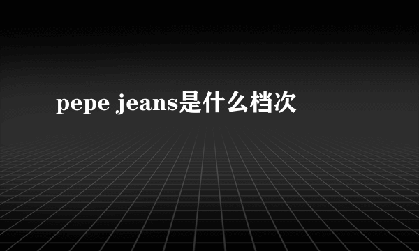 pepe jeans是什么档次