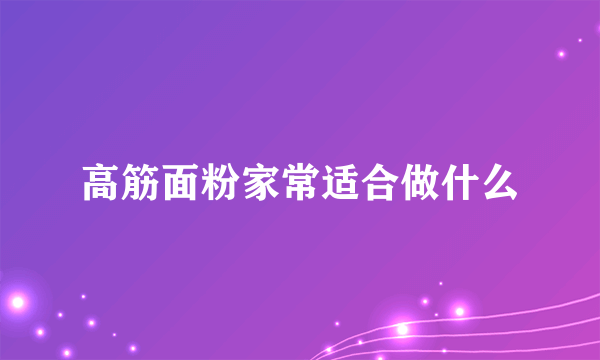 高筋面粉家常适合做什么