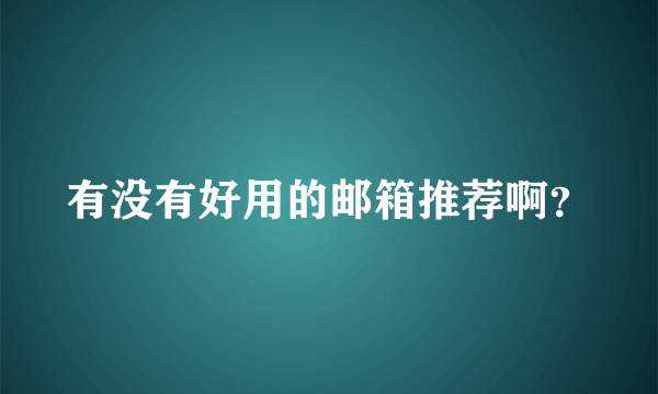 有没有好用的邮箱推荐啊？