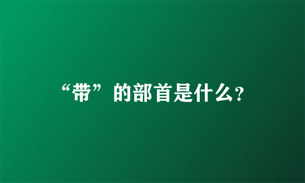 “带”的部首是什么？