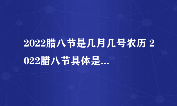 2022腊八节是几月几号农历 2022腊八节具体是腊月的哪一天