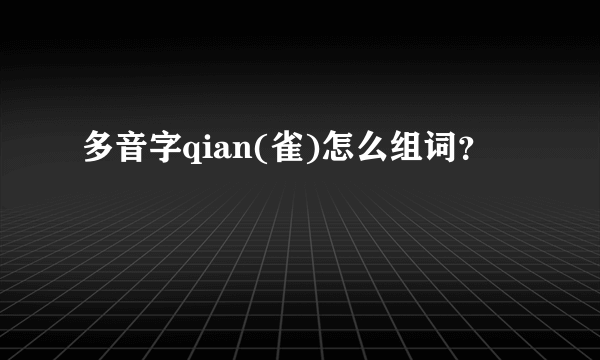 多音字qian(雀)怎么组词？