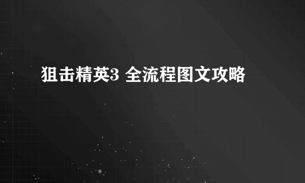 狙击精英3 全流程图文攻略