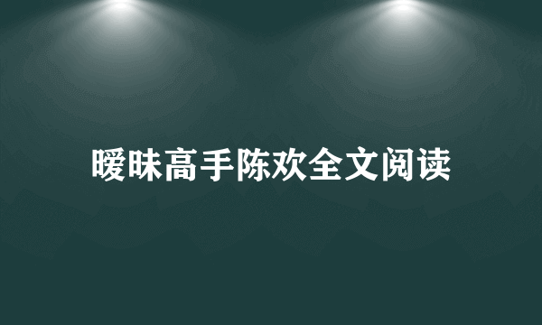 暧昧高手陈欢全文阅读