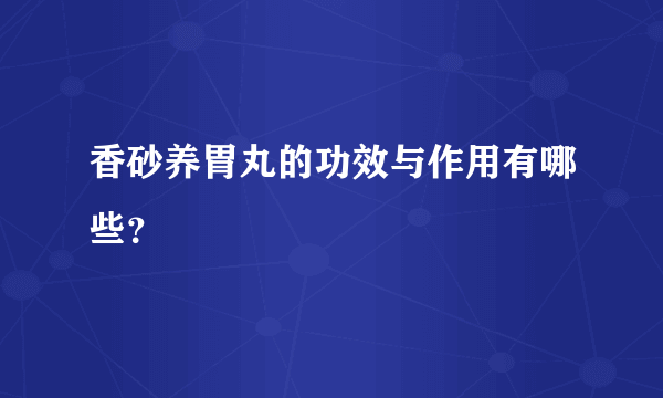 香砂养胃丸的功效与作用有哪些？