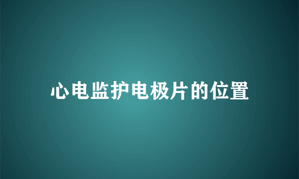 心电监护电极片的位置