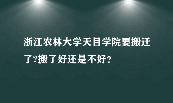 浙江农林大学天目学院要搬迁了?搬了好还是不好？