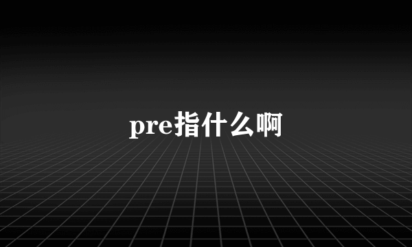 pre指什么啊