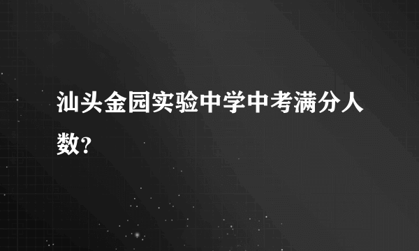 汕头金园实验中学中考满分人数？