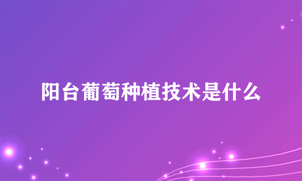 阳台葡萄种植技术是什么