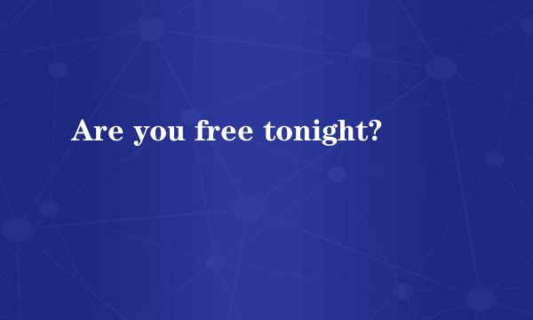 Are you free tonight?