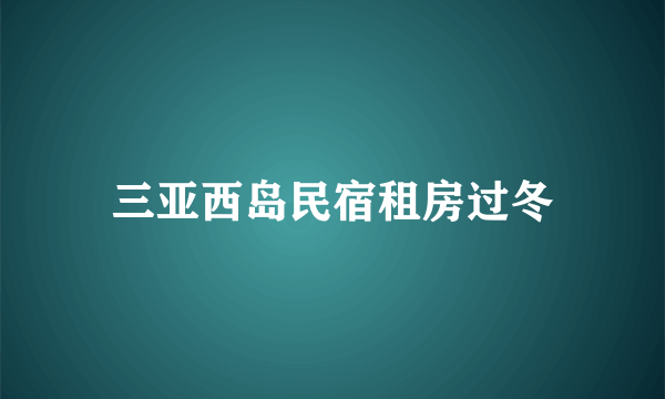 三亚西岛民宿租房过冬