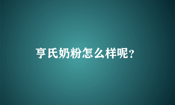 亨氏奶粉怎么样呢？