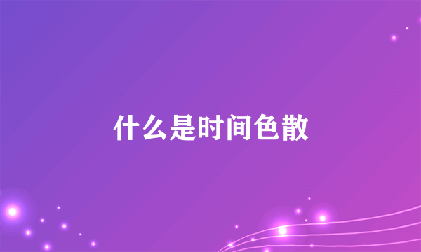 什么是时间色散