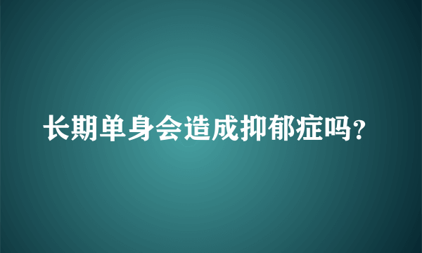 长期单身会造成抑郁症吗？