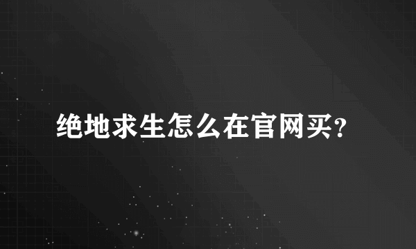 绝地求生怎么在官网买？