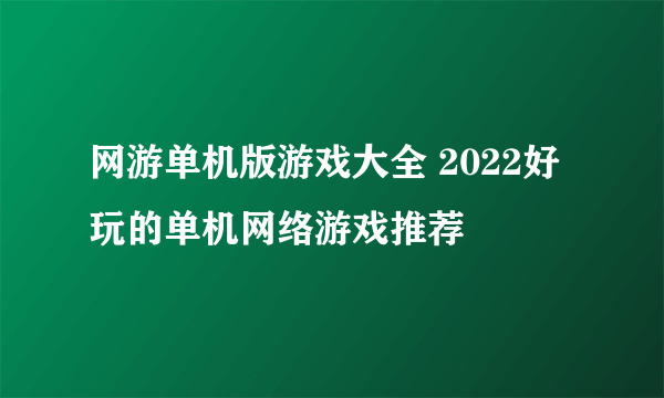 网游单机版游戏大全 2022好玩的单机网络游戏推荐