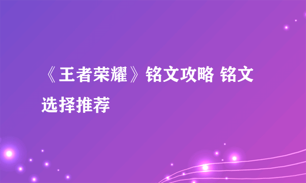 《王者荣耀》铭文攻略 铭文选择推荐