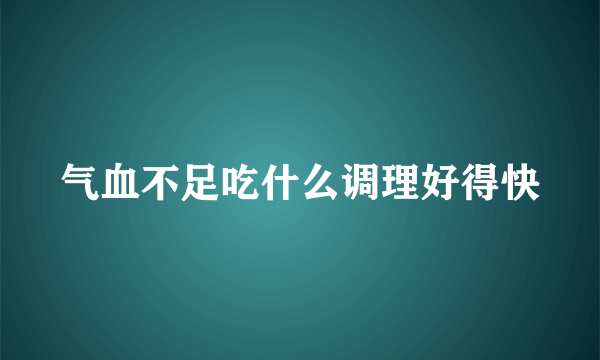 气血不足吃什么调理好得快