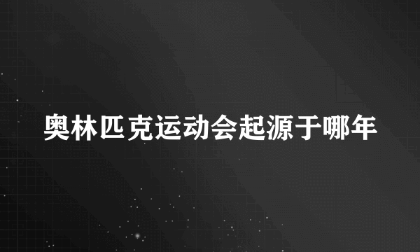 奥林匹克运动会起源于哪年