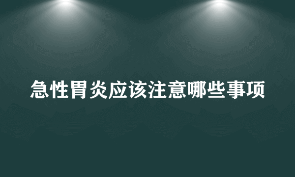 急性胃炎应该注意哪些事项