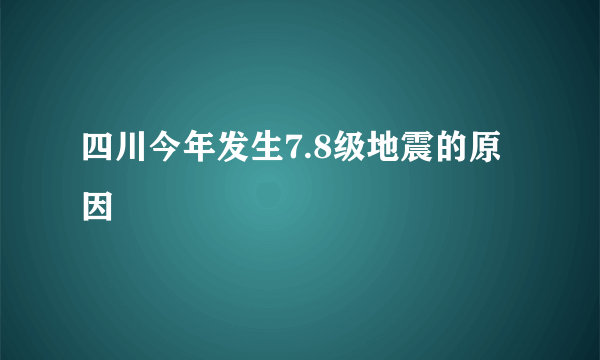 四川今年发生7.8级地震的原因