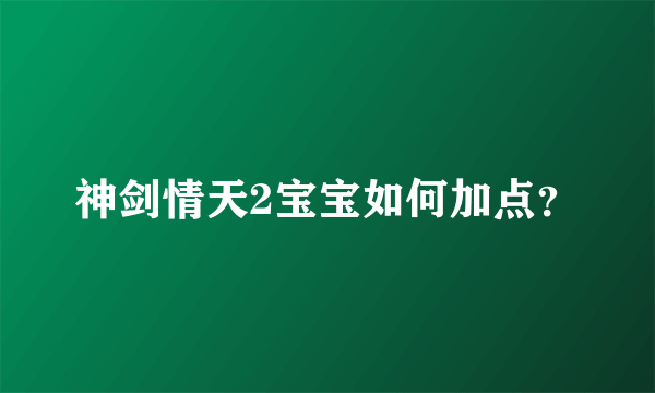 神剑情天2宝宝如何加点？