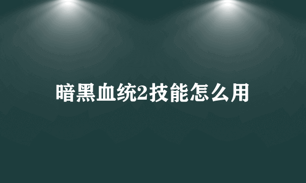 暗黑血统2技能怎么用