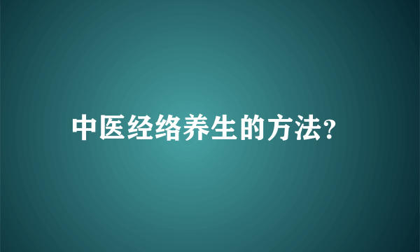 中医经络养生的方法？