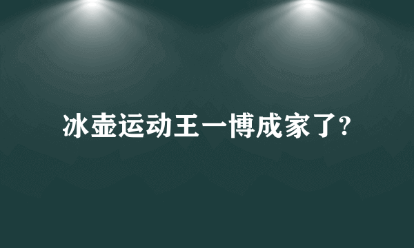 冰壶运动王一博成家了?