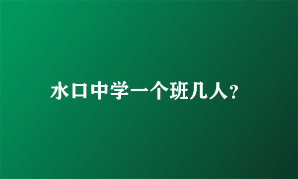 水口中学一个班几人？